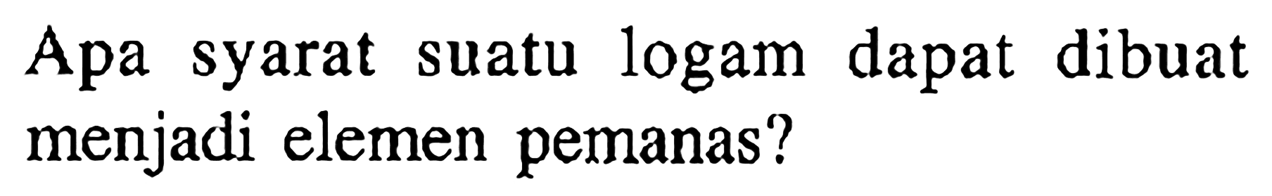 Apa syarat suatu logam dapat dibuat menjadi elemen pemanas?