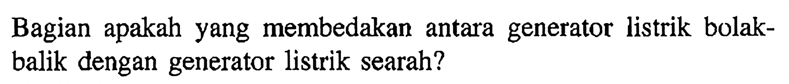 Bagian apakah yang membedakan antara generator listrik bolak-balik dengan generator listrik searah?