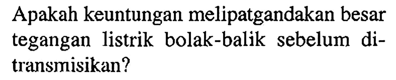 Apakah keuntungan melipatgandakan besar tegangan listrik bolak-balik sebelum ditransmisikan?