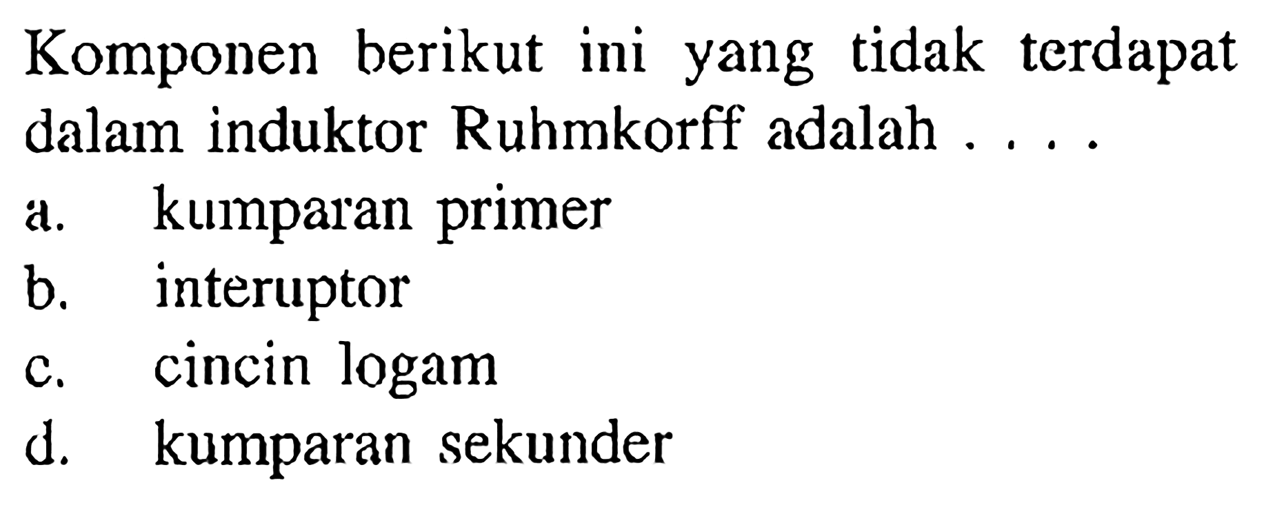 Komponen berikut ini yang tidak terdapat dalam induktor Ruhmkorff adalah ....
