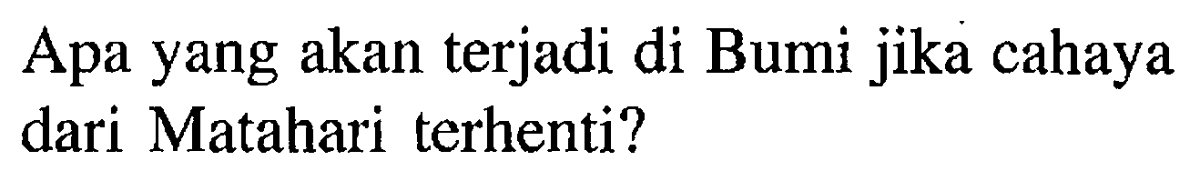 Apa yang akan terjadi di Bumi jika cahaya dari Matahari terhenti?