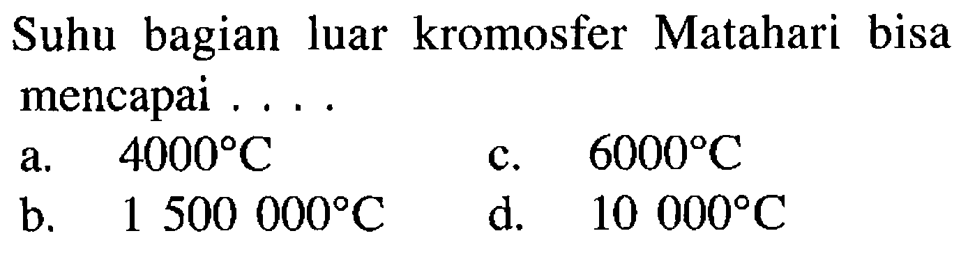 Suhu bagian luar kromosfer Matahari bisa mencapai ....