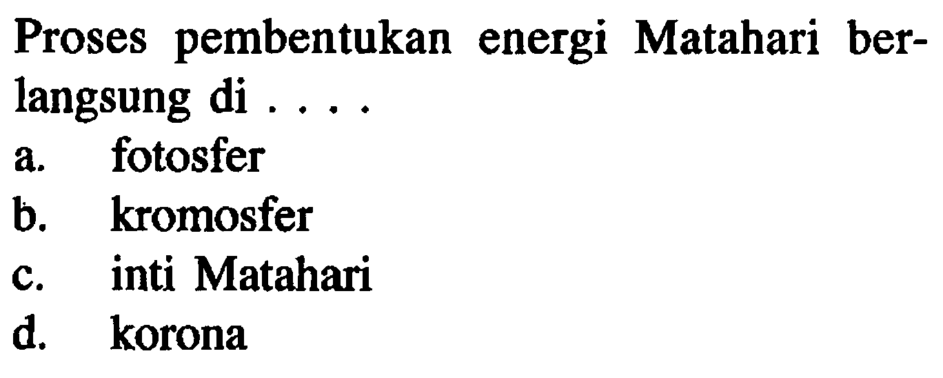 Proses pembentukan energi Matahari berlangsung di ....