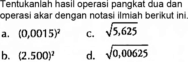 Tentukanlah hasil operasi pangkat dua dan operasi akar dengan notasi ilmiah berikut ini.