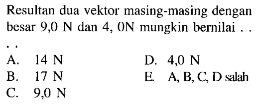 Resultan dua vektor masing-masing dengan besar 9,0 N dan 4, 0N mungkin bernilai