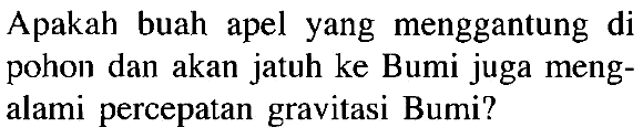 Apakah buah apel yang menggantung di pohon dan akan jatuh ke Bumi juga mengalami percepatan gravitasi Bumi?