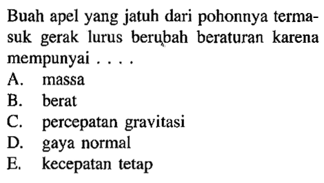 Buah apel yang jatuh dari pohonnya termasuk gerak lurus berubah beraturan karena mempunyai ....