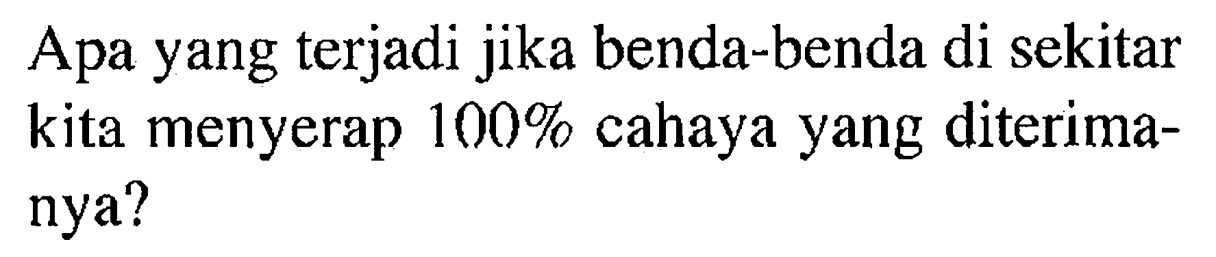 Apa yang terjadi jika benda-benda di sekitar kita menyerap  100 %  cahaya yang diterimanya?