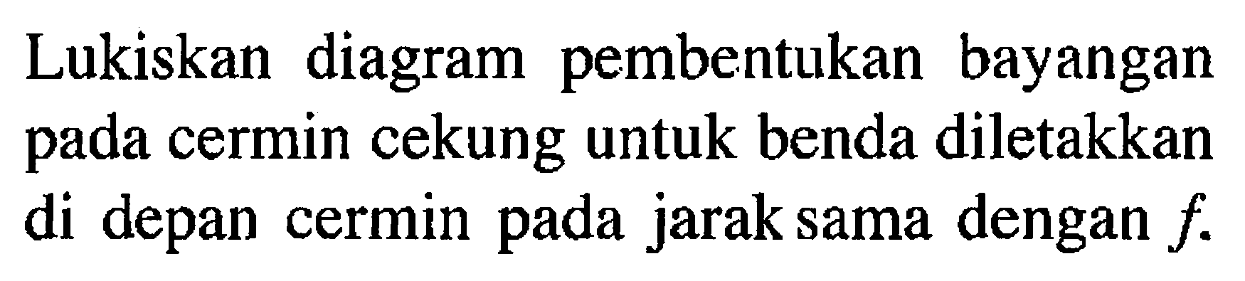 Lukiskan diagram pembentukan bayangan pada cermin cekung untuk benda diletakkan di depan cermin pada jarak sama dengan f.