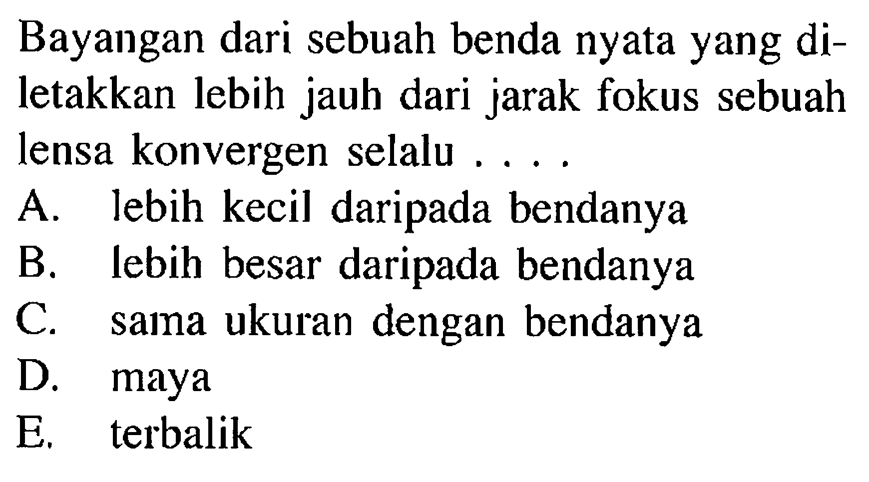 Bayangan dari sebuah benda nyata yang diletakkan lebih jauh dari jarak fokus sebuah lensa konvergen selalu .... 