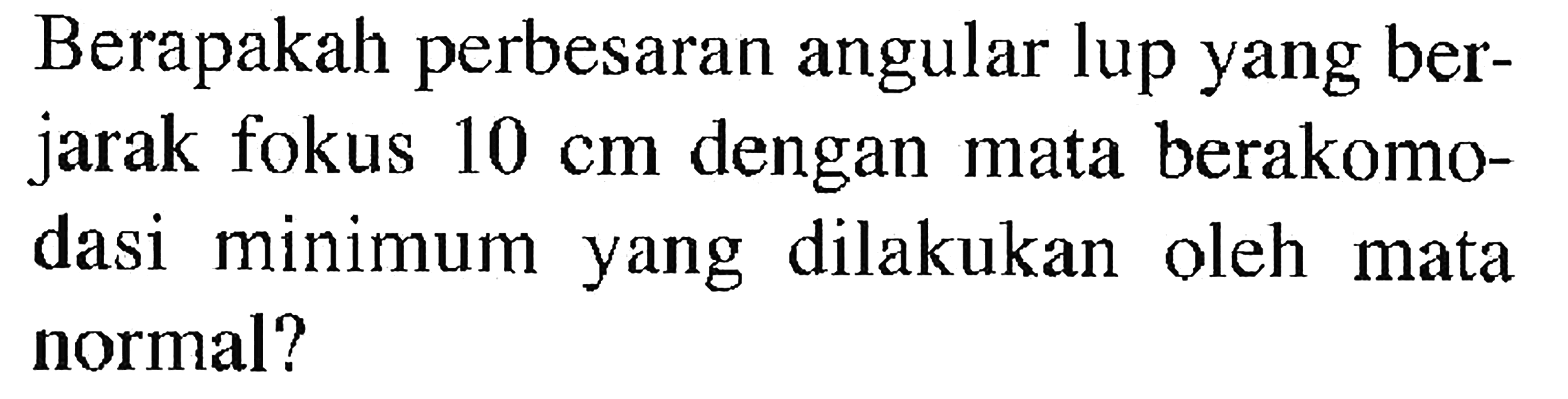 Berapakah perbesaran angular lup yang berjarak fokus 10 cm dengan mata berakomodasi minimum yang dilakukan oleh mata normal?