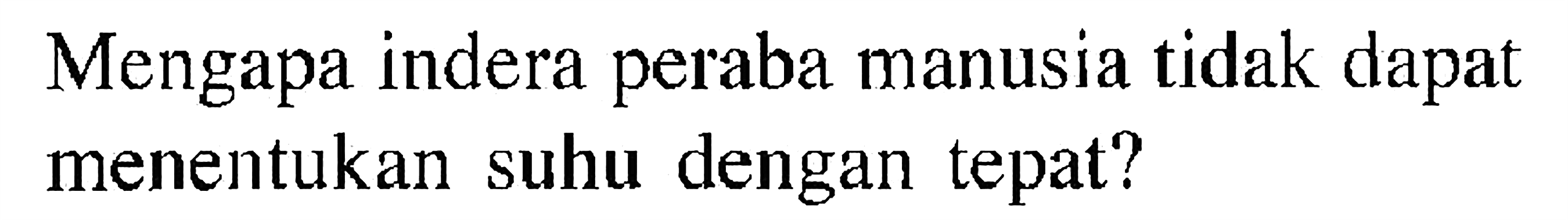 Mengapa indera peraba manusia tidak dapat menentukan suhu dengan tepat?