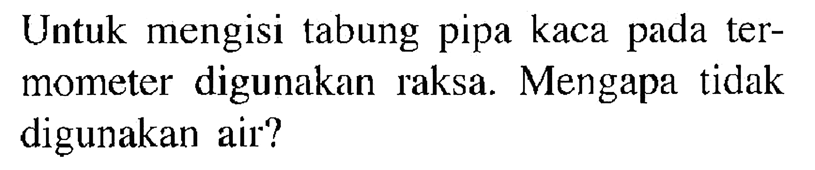 Untuk mengisi tabung pipa kaca pada termometer digunakan raksa. Mengapa tidak digunakan air?