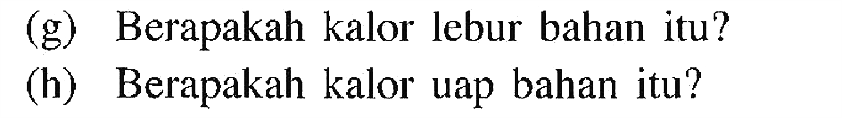 (g) Berapakah kalor lebur bahan itu?
(h) Berapakah kalor uap bahan itu?