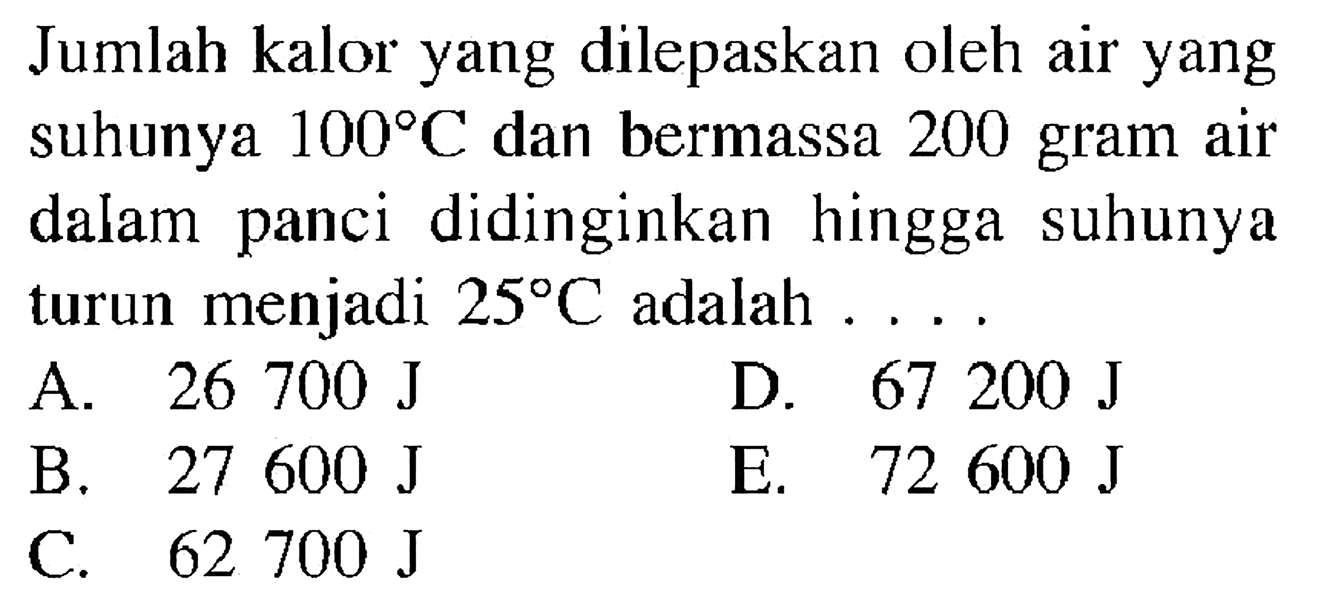 Jumlah kalor yang dilepaskan oleh air yang suhunya 100 C dan bermassa 200 gram air dalam panci didinginkan hingga suhunya turun menjadi 25 C adalah ....