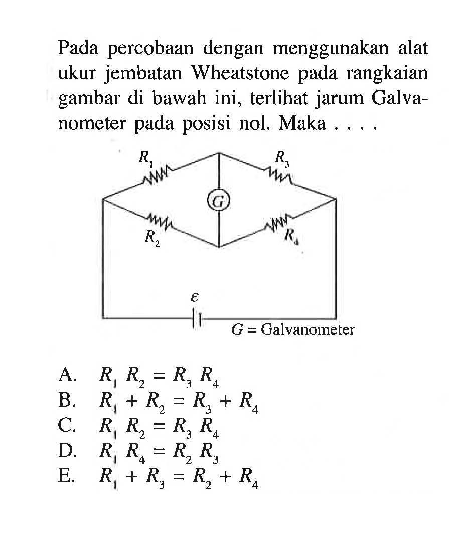 Pada percobaan dengan menggunakan alat ukur jembatan Wheatstone pada rangkaian gambar di bawah ini, terlihat jarum Galvanometer nol, Maka ... R1 R2 R3 R4 G