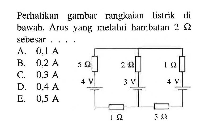 Perhatikan gambar rangkaian listrik di bawah. Arus yang melalui hambatan 2 ohm sebesar . . . . 5 ohm 2 ohm 1 ohm 4 V 3 V 4 V 1 ohm 5 ohm