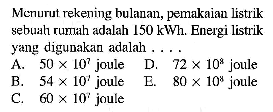 Menurut rekening bulanan, pemakaian listrik sebuah rumah adalah 150 kWh. Energi listrik yang digunakan adalah ...