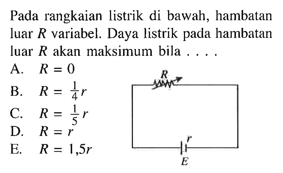 Pada rangkaian listrik di bawah, hambatan luar R variabel. Daya listrik hambatan luar R akan maksimum bila