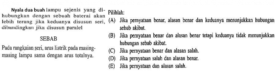 Nyala dua buah lampu sejenis yang dihubungkan dengan sebuah baterai akan lebih terang jika keduanya disusun seri, dibandingkan jika disusun paralel SEBAB Pada rangkaian seri, arus listrik pada masing-masing lampu sama dengan arus totalnya.