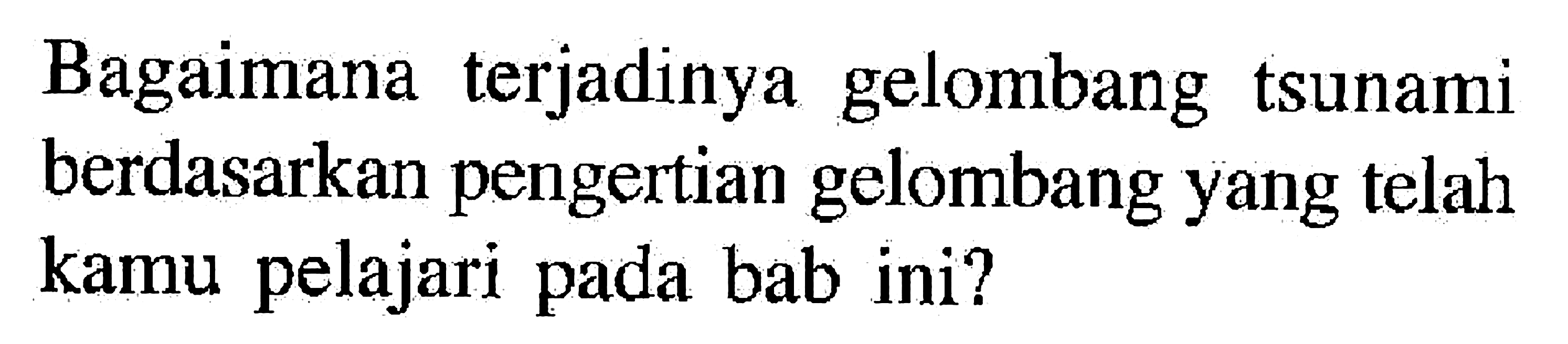 Bagaimana terjadinya gelombang tsunami berdasarkan pengertian gelombang yang telah kamu pelajari pada bab ini?