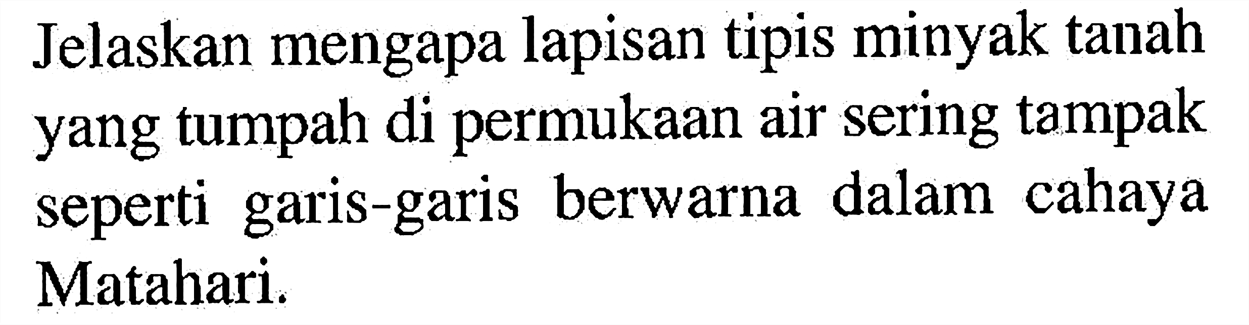 Jelaskan mengapa lapisan tipis minyak tanah yang tumpah di permukaan air sering tampak seperti garis-garis berwarna dalam cahaya Matahari.