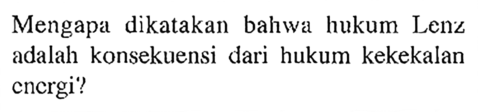 Mengapa dikatakan bahwa hukum Lenz adalah konsekuensi dari hukum kekekalan energi?