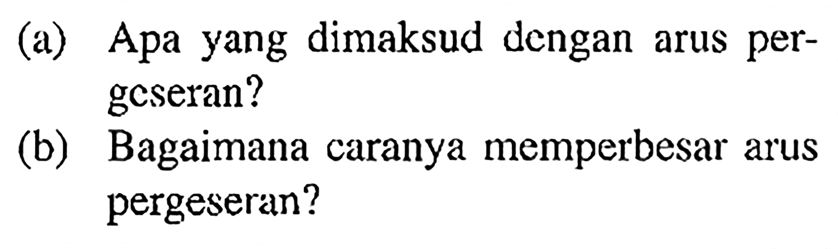 (a) Apa yang dimaksud dengan arus pergeseran?
(b) Bagaimana caranya memperbesar arus pergeseran?