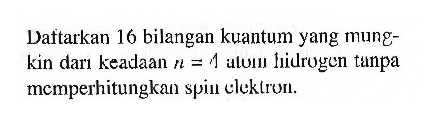 Daftarkan 16 bilangan kuantum yang mungkin dari keadaan n=4 atom hidrogen tanpa mcmperhitungkan spin elektron.