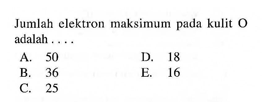 Jumlah elektron maksimum pada kulit O adalah ....