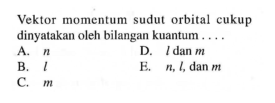 Vektor momentum sudut orbital cukup dinyatakan oleh bilangan kuantum ....