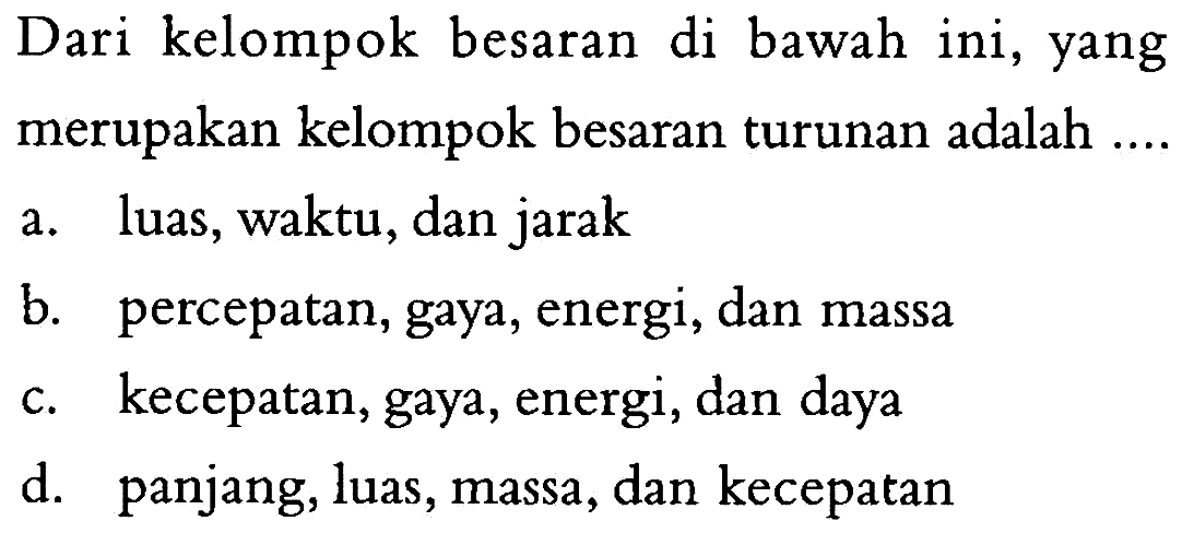 Dari kelompok besaran di bawah ini, yang merupakan kelompok besaran turunan adalah ....