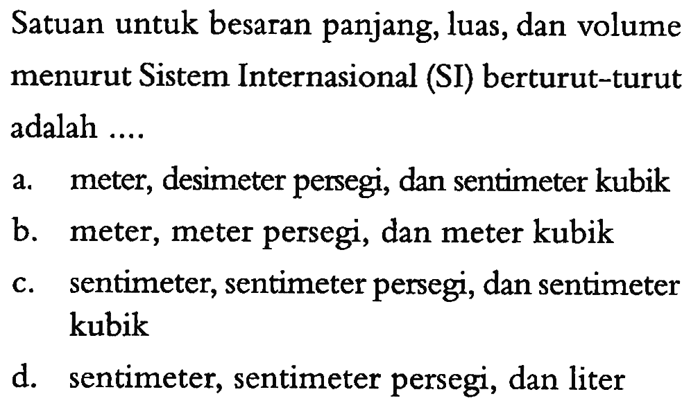 Satuan untuk besaran panjang, luas, dan volume menurut Sistem Internasional (SI) berturut-turut adalah ...