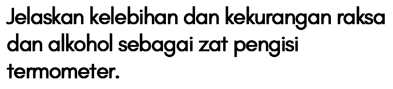 Jelaskan kelebihan dan kekurangan raksa dan alkohol sebagai zat pengisi termometer.