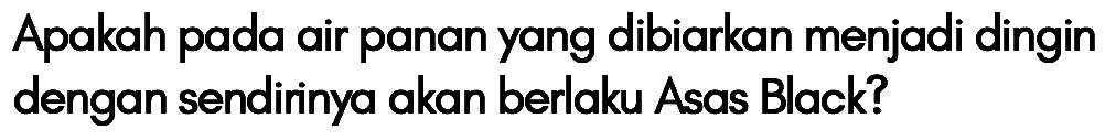 Apakah pada air panan yang dibiarkan menjadi dingin dengan sendirinya akan berlaku Asas Black?