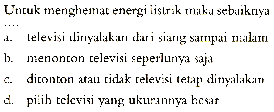 Untuk menghemat energi listrik maka sebaiknya ....