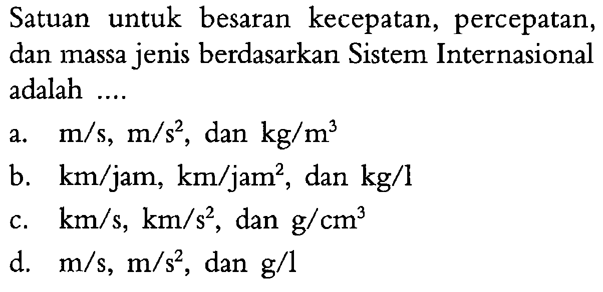 Satuan untuk besaran kecepatan, percepatan, dan massa jenis berdasarkan Sistem Internasional adalah....