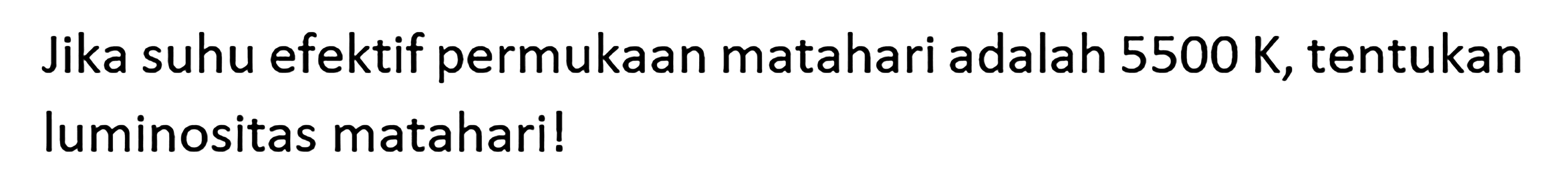 Jika suhu efektif permukaan matahari adalah 5500 K, tentukan luminositas matahari!