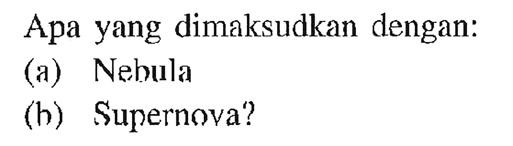 Apa yang dimaksudkan dengan:
(a) Nebula
(h) Supernova?