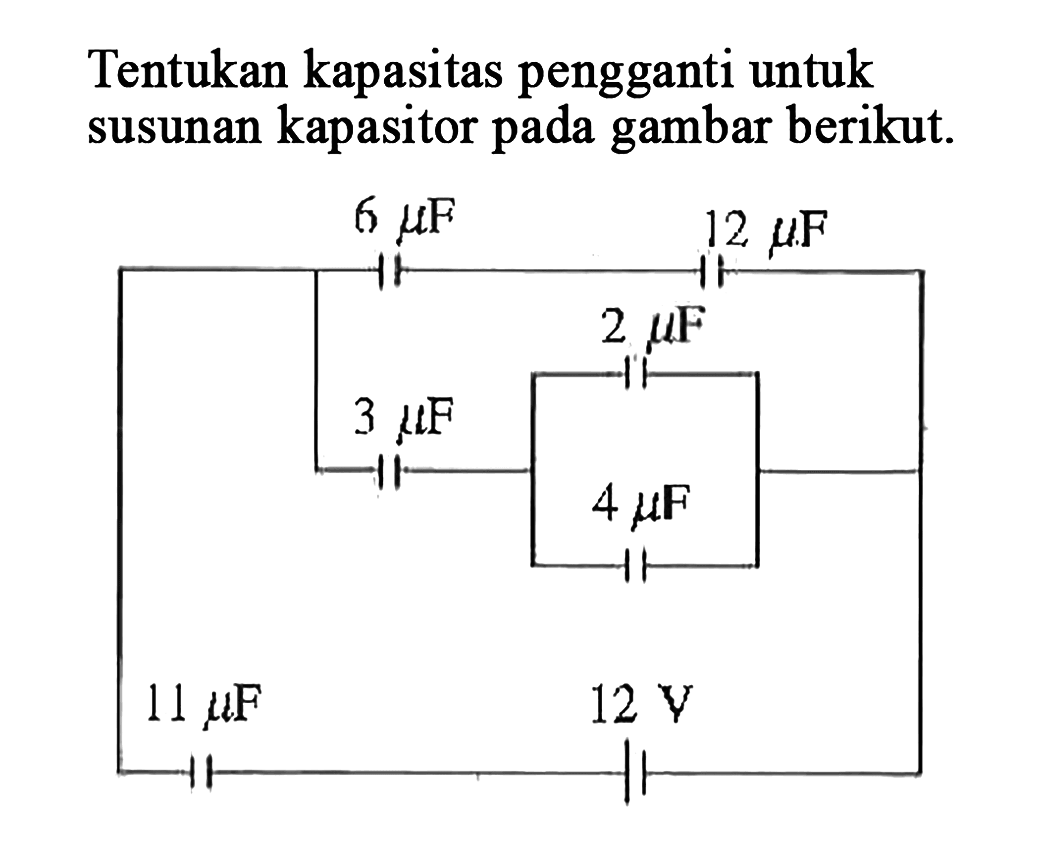 Tentukan kapasitas pengganti untuk susunan kapasitor pada gambar berikut. 6 mu F 12 mu F 2 mu F 3 mu F 4 mu F 11 mu F 12 V