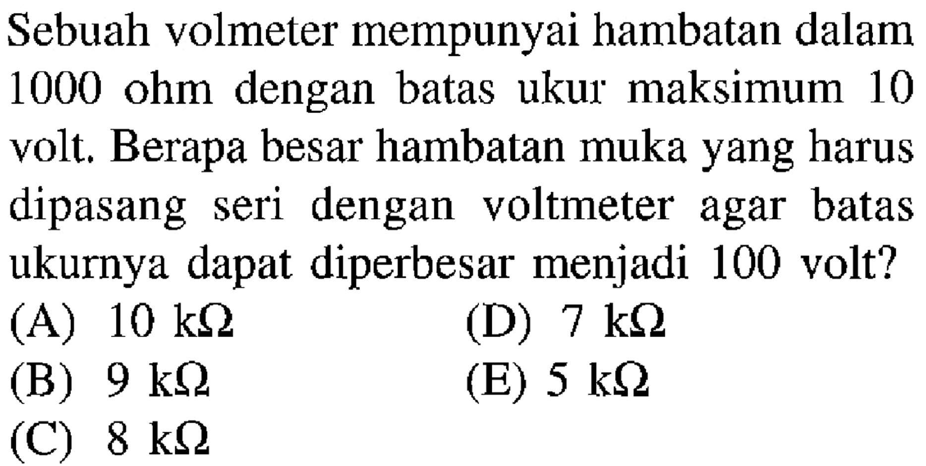 Sebuah volmeter mempunyai hambatan dalam 1000 ohm dengan batas ukur maksimum 10 volt. Berapa besar hambatan muka yang harus dipasang seri dengan voltmeter agar batas ukurnya dapat diperbesar menjadi 100 volt? 