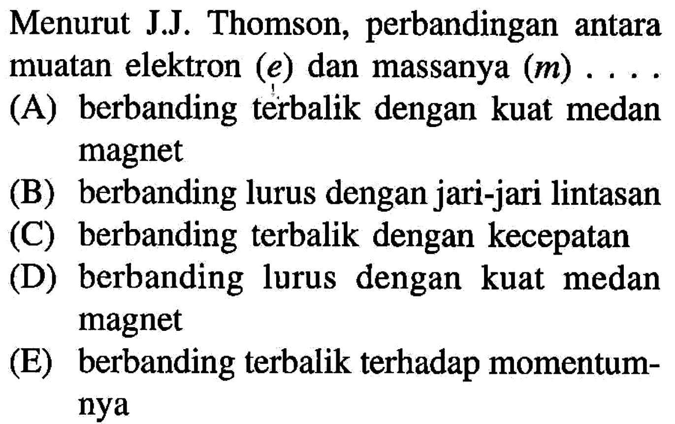 Menurut J.J. Thomson, perbandingan antara muatan elektron  (e)  dan massanya  (m) ...
