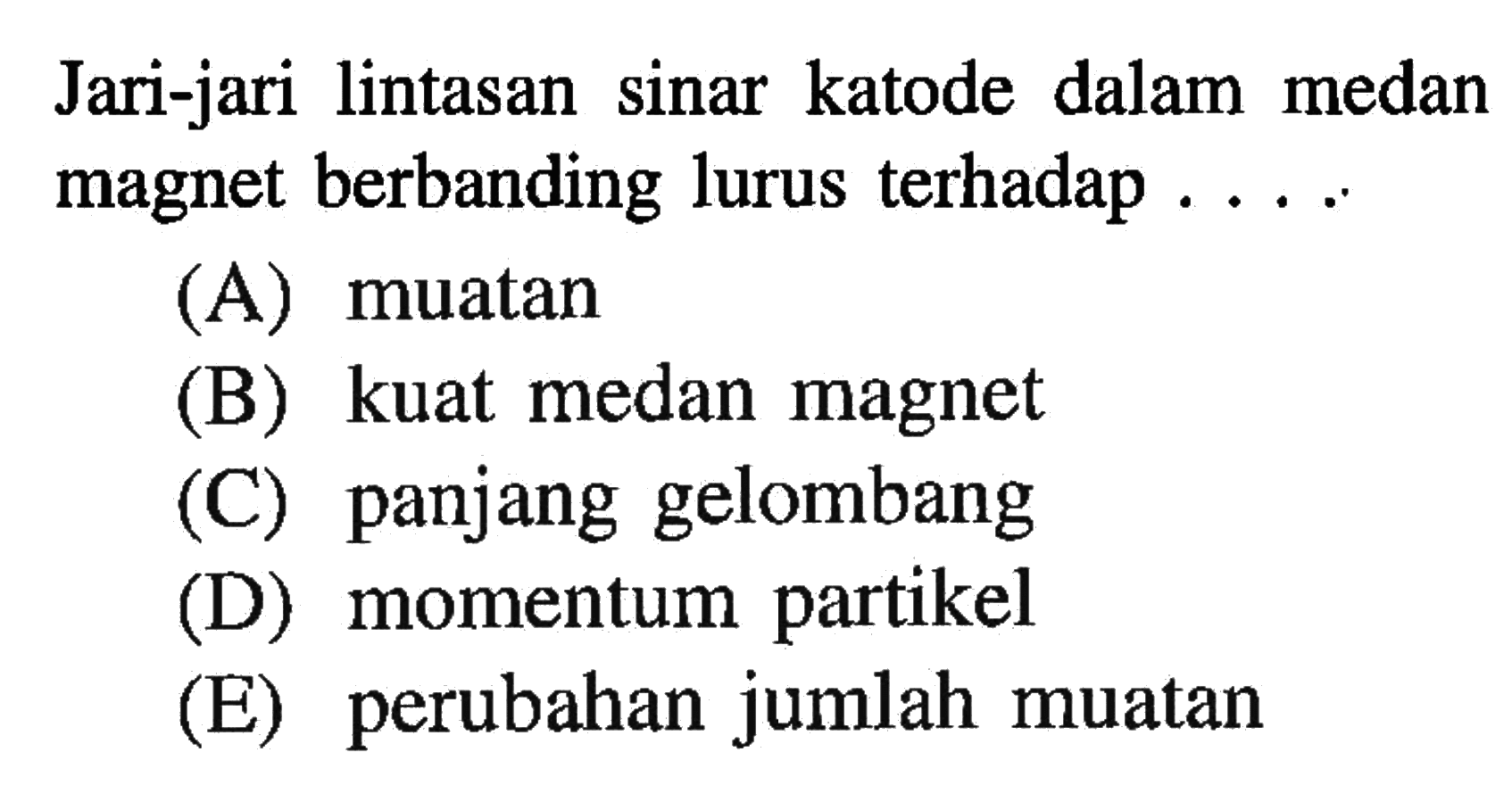 Jari-jari lintasan sinar katode dalam medan magnet berbanding lurus terhadap....