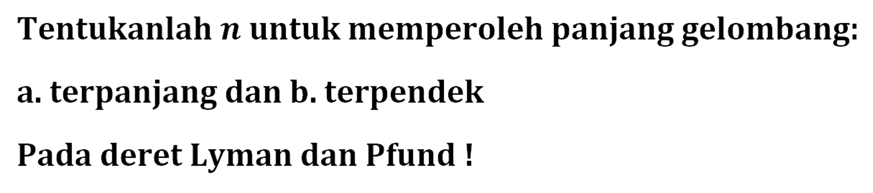 Tentukanlah n untuk memperoleh panjang gelombang : a. terpanjang dan b. terpendek Pada deret Lyman dan Pfund!