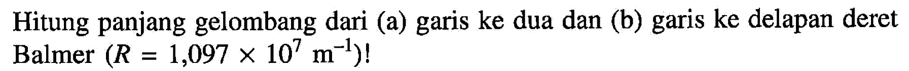 Hitung panjang gelombang dari (a) garis ke dua dan (b) garis ke delapan deret Balmer (R=1,097 x 10^7 m^(-1))!