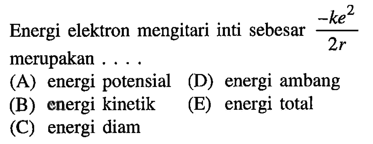 Energi elektron mengitari inti sebesar  (-ke^2)/(2r)  merupakan ...
