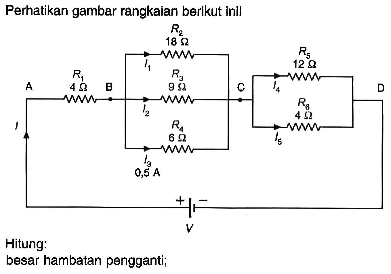 Perhatikan gambar rangkaian berikut Ini! A.R2 18 ohm R5 12 ohm R1 4 ohm R6 4ohm R3 9ohm R4 6 ohm I3 0,5 A Hitung: besar hambatan pengganti;