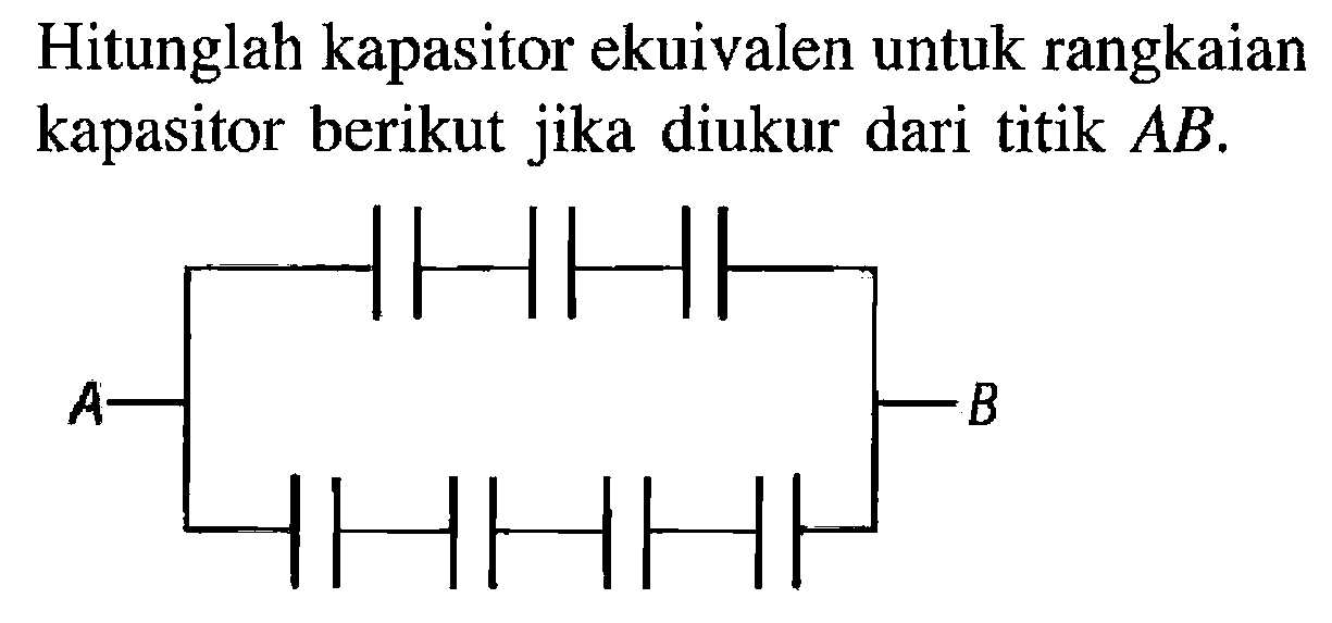 Hitunglah kapasitor ekuivalen untuk rangkaian kapasitor berikut jika diukur dari titik AB.