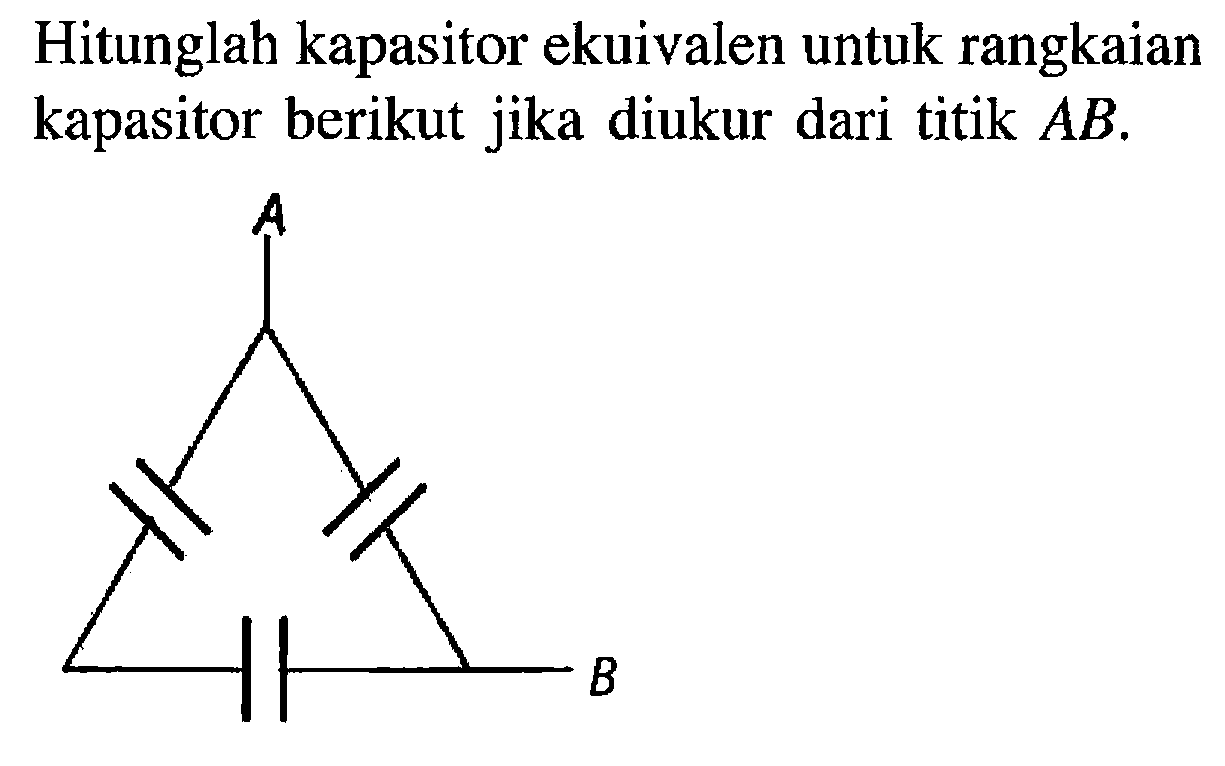 Hitunglah kapasitor ekuivalen untuk rangkaian kapasitor berikut jika diukur dari titik AB.