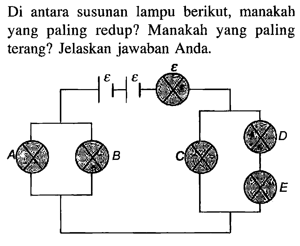 Di antara susunan lampu berikut, manakah yang paling redup? Manakah yang paling terang? Jelaskan jawaban Anda.
epsilon epsilon epsilon A B C D E